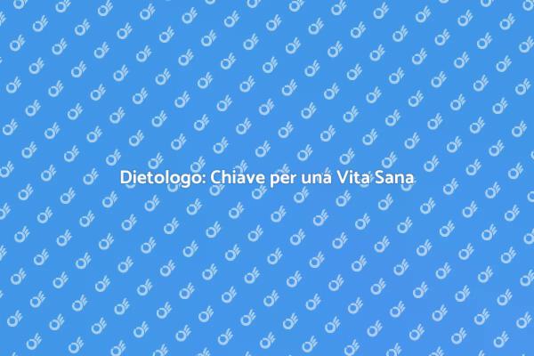 Dietologo e Benessere: Scopri di Più