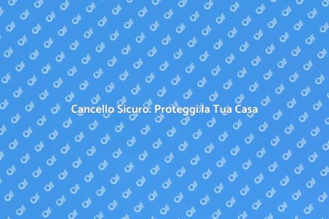 Sicurezza Cancello: Installazione Efficace