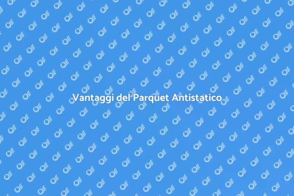 Perché Scegliere il Parquet Antistatico