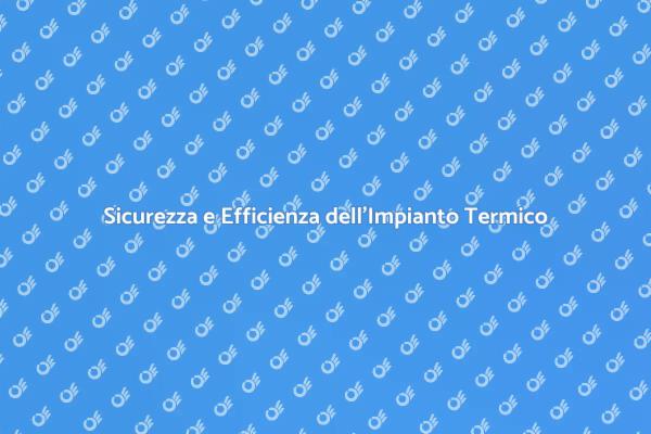 Conformità e Sicurezza degli Impianti Termici