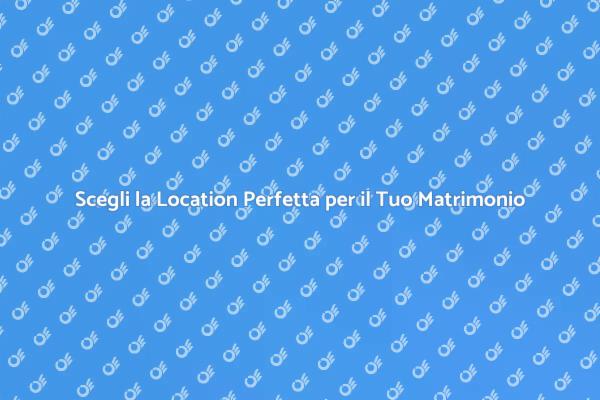 La Location Ideale per il Tuo Matrimonio
