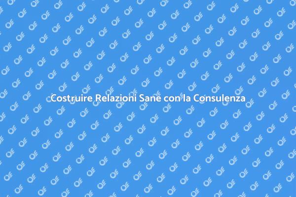 Relazioni Sane: Il Ruolo della Consulenza