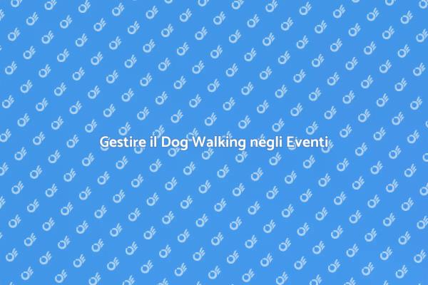 Dog Walking: Attenzione durante Eventi