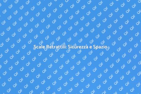 Scale Retrattili Robuste per Ogni Casa