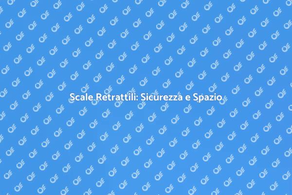 Scale Retrattili: La Scelta Intelligente