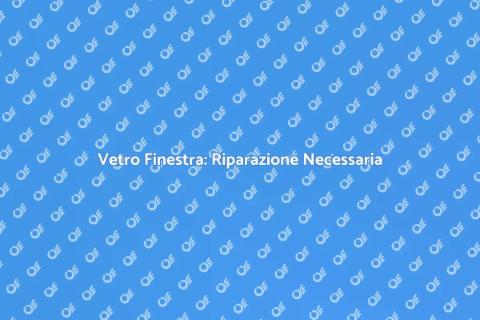 Riparazione Vetro Finestra Essenziale