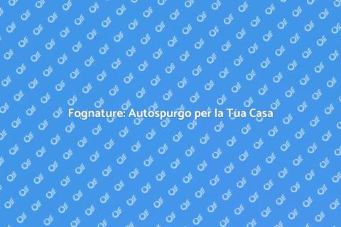 Autospurgo Fognature: Soluzioni Efficaci