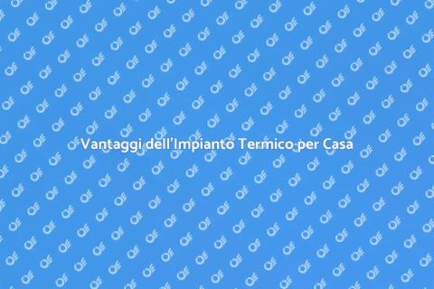Impianto Termico: Comfort e Sostenibilità