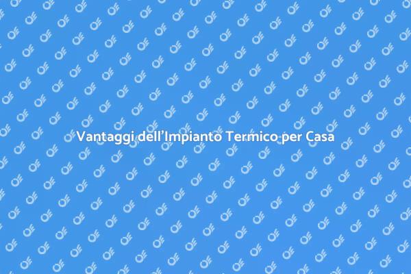 Impianto Termico: Scegli il Comfort!