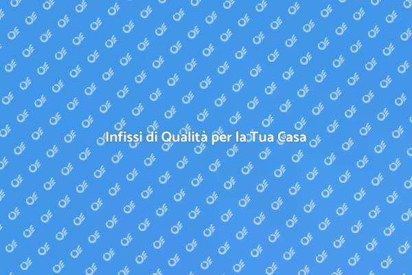 Guida alla Scelta degli Infissi Ideali