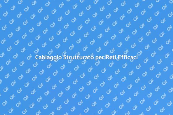 Cablaggio Strutturato: Fondamenta Tecnologiche