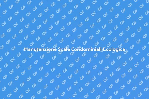 Scale Condominiali: Pulizia Ecologica