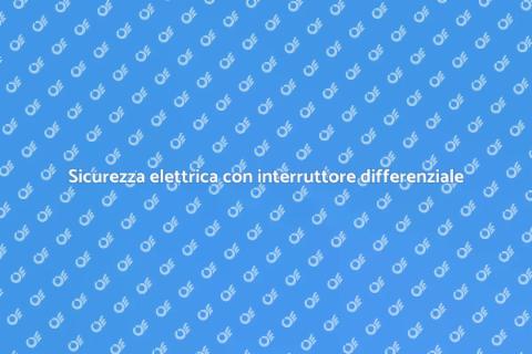 Interruttore differenziale: sicurezza elettrica
