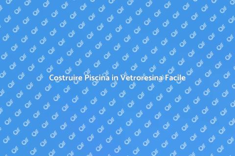 Piscina in Vetroresina: Il Tuo Sogno