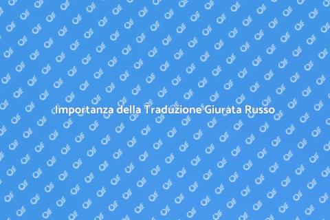 Traduzione Giurata in Russo Essenziale