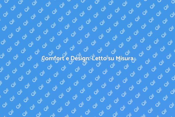 Letto su Misura per il Tuo Comfort