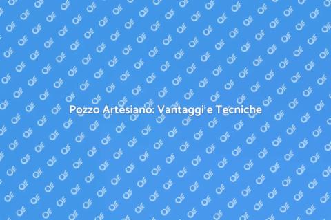 Trivellare un Pozzo Artesiano: Guida