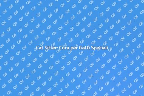 Cat Sitter per Gatti Speciali