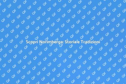 Viaggio a Norimberga: Storia e Cultura