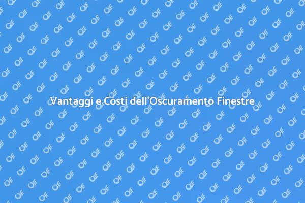 Oscuramento Finestre: Costi e Vantaggi