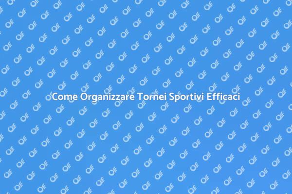 Organizzazione di Tornei Sportivi: Guida Pratica