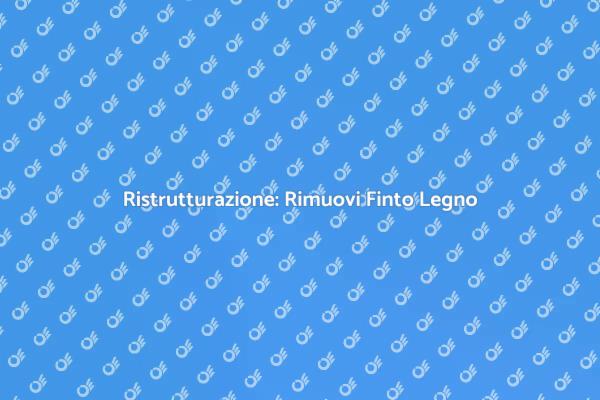 Perché Rimuovere il Finto Legno?