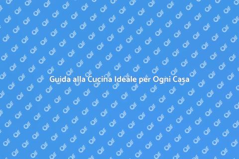 Scegliere la Cucina Perfetta per Te