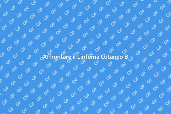 Linfoma Cutaneo: Cosa Sapere