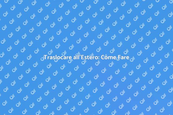 Traslocare all'Estero: La Tua Guida