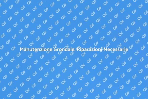 Grondaie: Quando e Come Ripararle