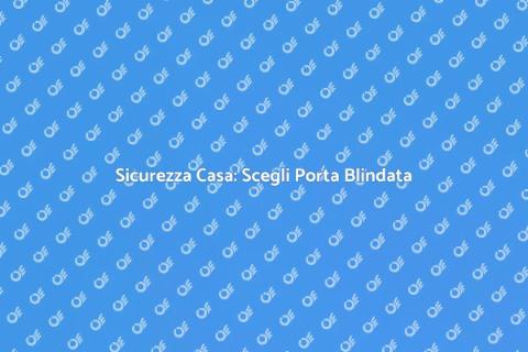 Porta Blindata Certificata: Sicurezza
