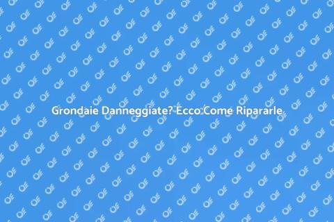 Riparare Grondaie Danneggiate: Guida