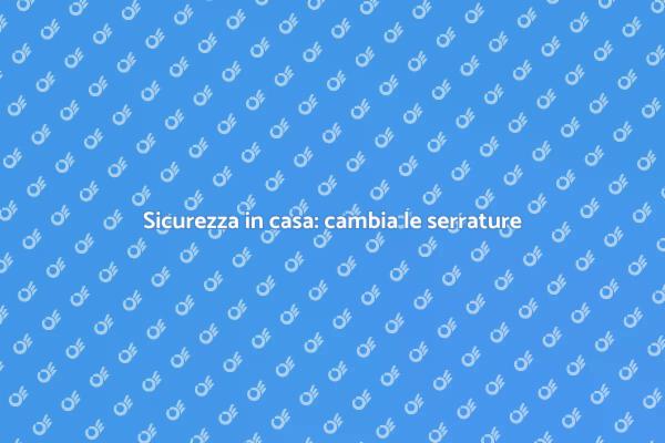 Serrature nuove, casa più sicura