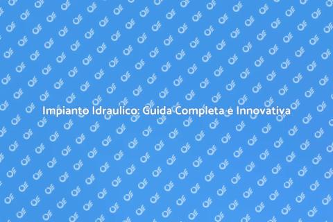 Impianto Idraulico: Fondamenti e Innovazioni