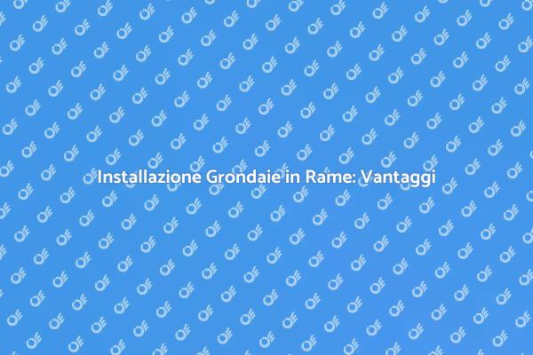 Grondaie in Rame: Installazione e Vantaggi