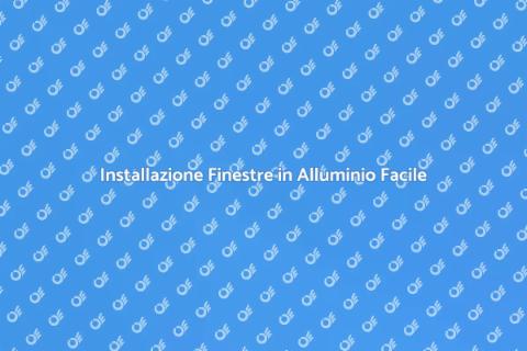 Finestre in Alluminio: Guida all'Installazione