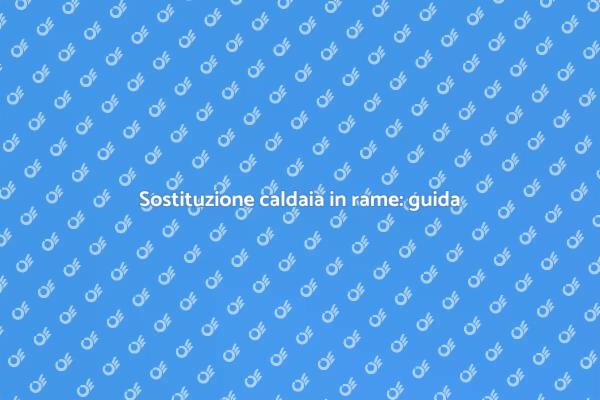 Caldaia in rame: quando sostituirla?