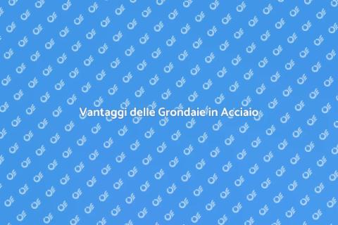 Grondaie in Acciaio Zincato: Vantaggi
