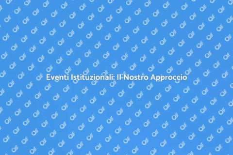 Organizzare Eventi Istituzionali con Esperti