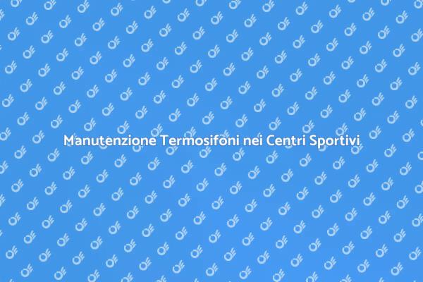 Termosifoni: Manutenzione nei Centri Sportivi