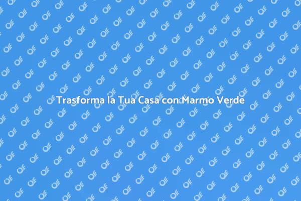 Ristrutturare con Marmo Verde: Eleganza Unica