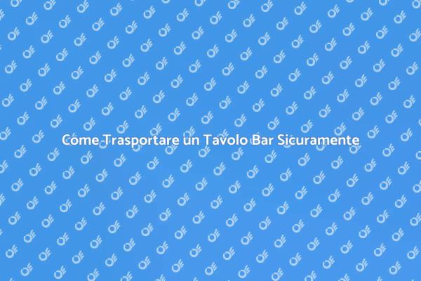 Trasporto Sicuro di Tavoli Bar: Ecco Come