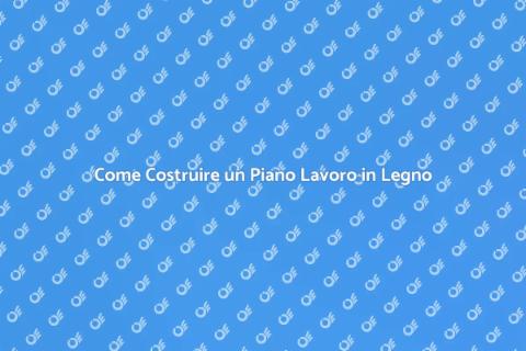 Piano Lavoro in Legno: Guida Pratica