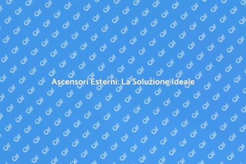 Ascensori da Esterno: Comfort e Accessibilità