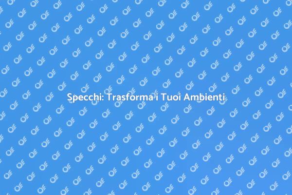 Installare Specchi per Eleganza e Spazio