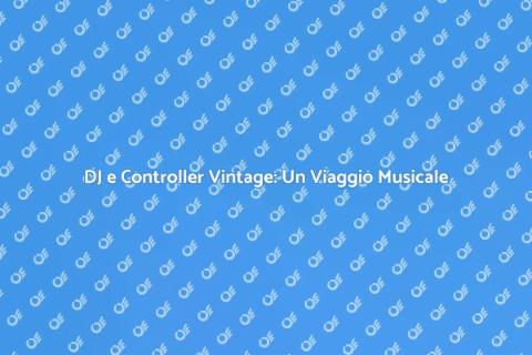 Controller Vintage per DJ: Nostalgia e Musica
