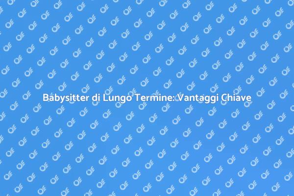 Perché Scegliere una Babysitter Fissa?