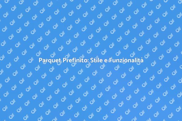 Parquet Prefinito: Una Scelta Elegante