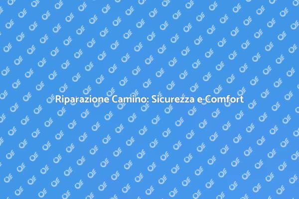 Riparare il Camino: Guida Completa