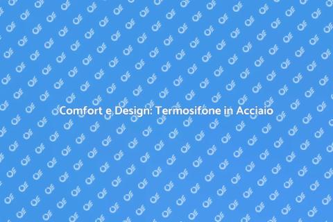Termosifone in Acciaio: Comfort e Stile